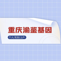 重庆市靠谱上户亲子鉴定机构18家（附办理须知）