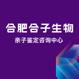 合肥当地亲子鉴定亲子鉴定中心一览表（附正规亲子鉴定价格）