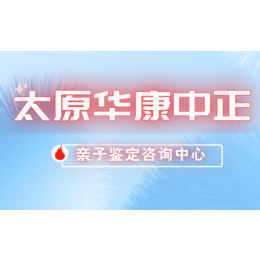 山西太原当地13家正规胎儿亲子鉴定地址一览（附2024年8月鉴定汇总）